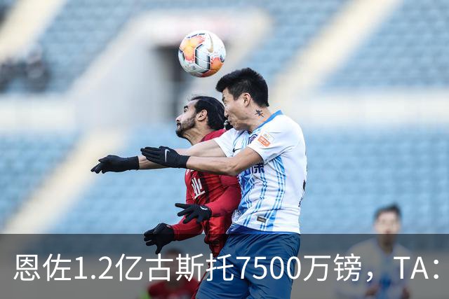 恩佐1.2亿/古斯托7500万镑，TA：若满足估值，切尔西愿出售二人